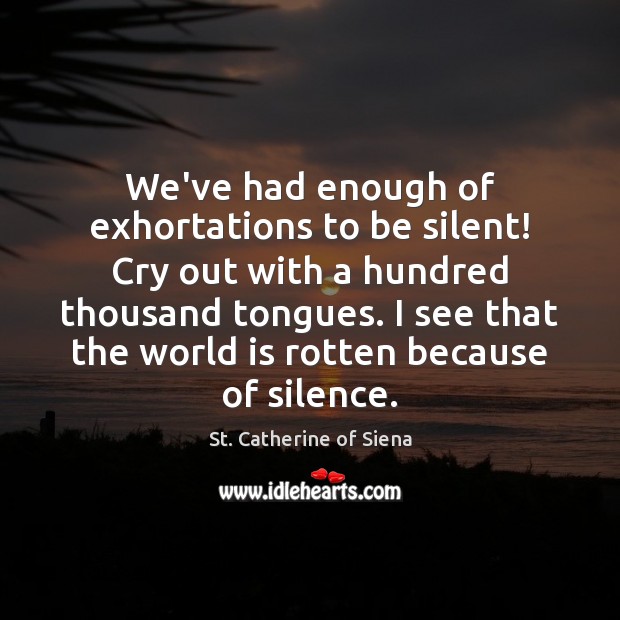 We’ve had enough of exhortations to be silent! Cry out with a St. Catherine of Siena Picture Quote