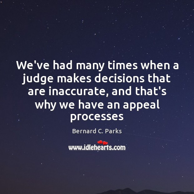 We’ve had many times when a judge makes decisions that are inaccurate, Bernard C. Parks Picture Quote
