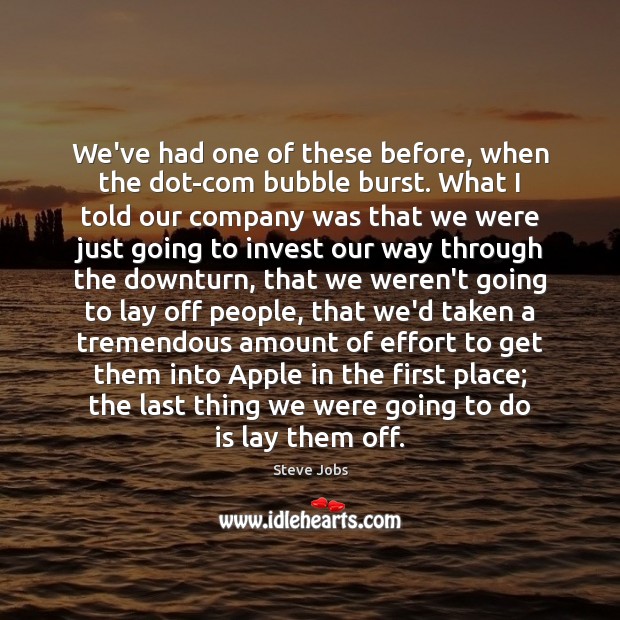 We’ve had one of these before, when the dot-com bubble burst. What Steve Jobs Picture Quote