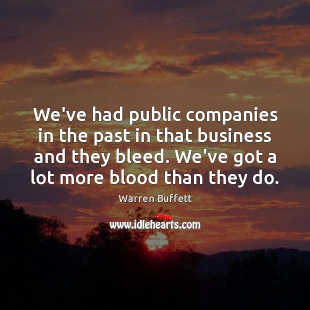 We’ve had public companies in the past in that business and they Image