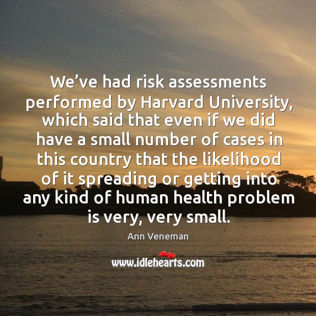 We’ve had risk assessments performed by harvard university, which said that even if Image