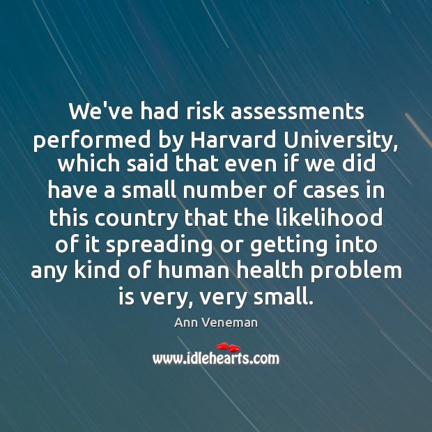 We’ve had risk assessments performed by Harvard University, which said that even Image