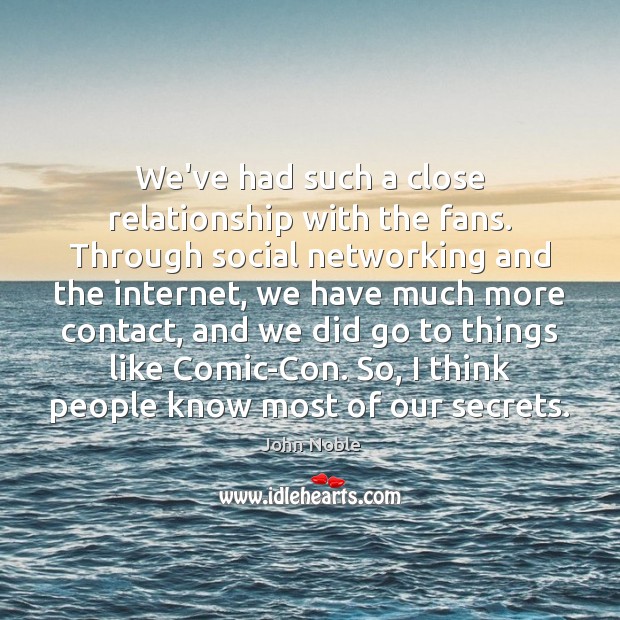 We’ve had such a close relationship with the fans. Through social networking John Noble Picture Quote