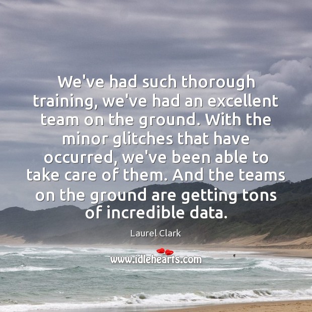 We’ve had such thorough training, we’ve had an excellent team on the Laurel Clark Picture Quote