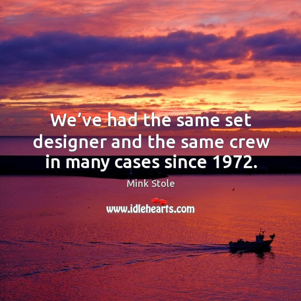 We’ve had the same set designer and the same crew in many cases since 1972. Mink Stole Picture Quote