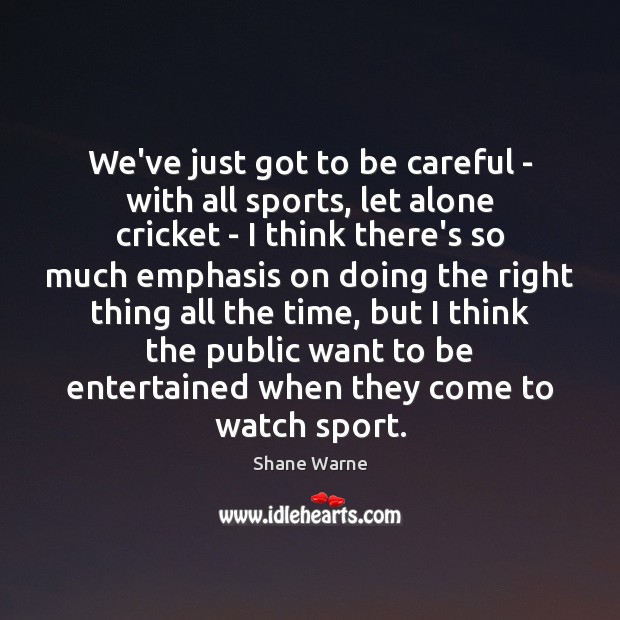We’ve just got to be careful – with all sports, let alone Shane Warne Picture Quote