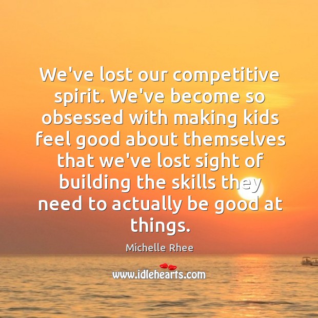 We’ve lost our competitive spirit. We’ve become so obsessed with making kids Image