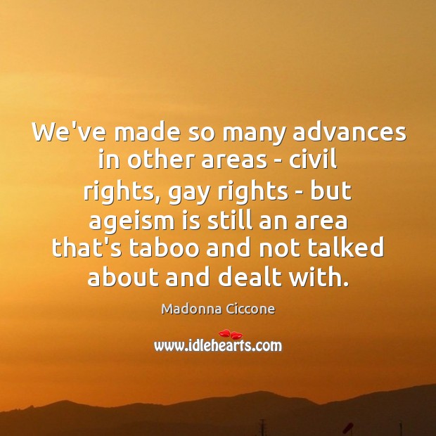 We’ve made so many advances in other areas – civil rights, gay Madonna Ciccone Picture Quote