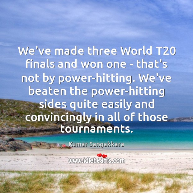 We’ve made three World T20 finals and won one – that’s not Kumar Sangakkara Picture Quote