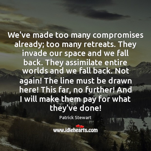 We’ve made too many compromises already; too many retreats. They invade our Image