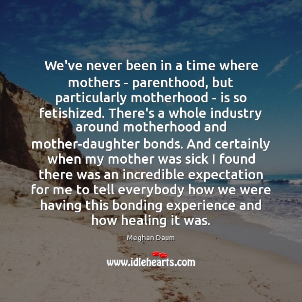 We’ve never been in a time where mothers – parenthood, but particularly Image