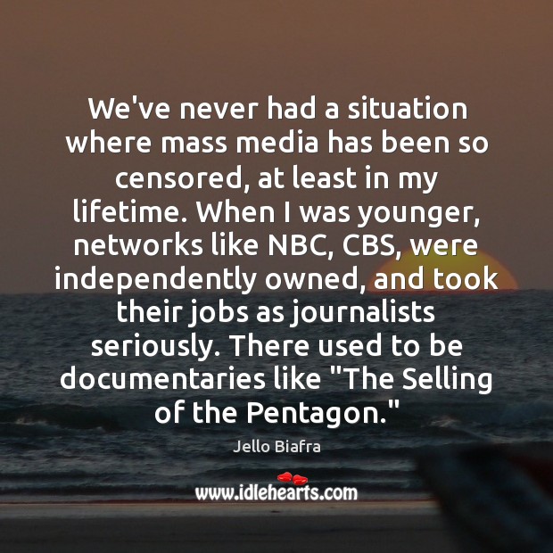 We’ve never had a situation where mass media has been so censored, Jello Biafra Picture Quote