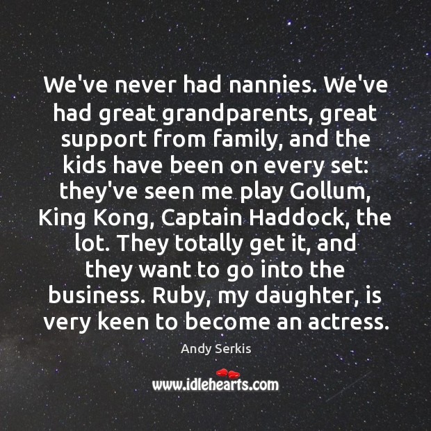 We’ve never had nannies. We’ve had great grandparents, great support from family, Andy Serkis Picture Quote