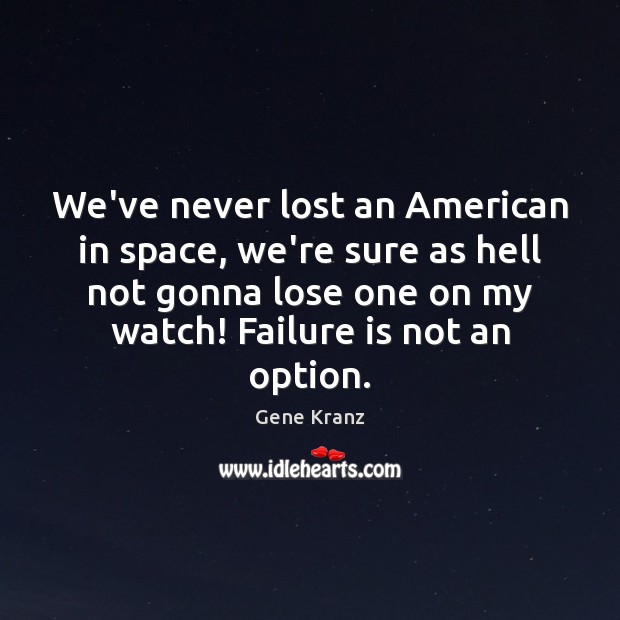 We’ve never lost an American in space, we’re sure as hell not Gene Kranz Picture Quote