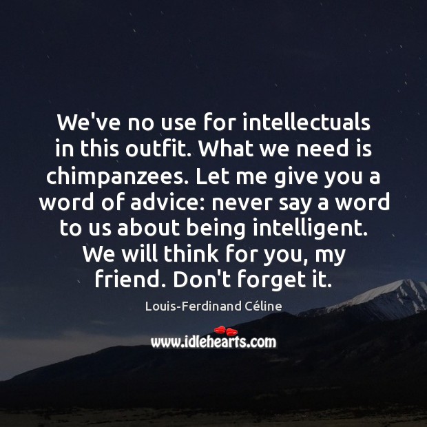 We’ve no use for intellectuals in this outfit. What we need is Louis-Ferdinand Céline Picture Quote