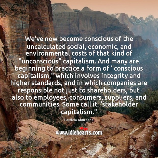 We’ve now become conscious of the uncalculated social, economic, and environmental costs Patricia Aburdene Picture Quote