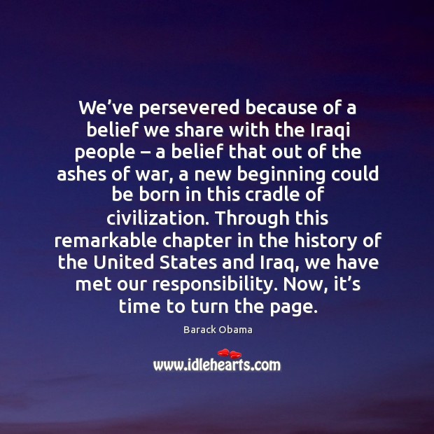 We’ve persevered because of a belief we share with the iraqi people – a belief that out of Barack Obama Picture Quote