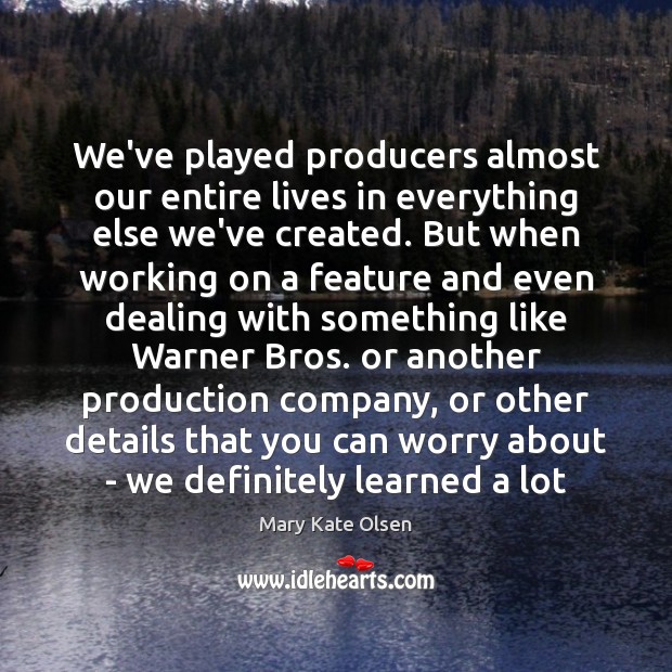 We’ve played producers almost our entire lives in everything else we’ve created. Mary Kate Olsen Picture Quote