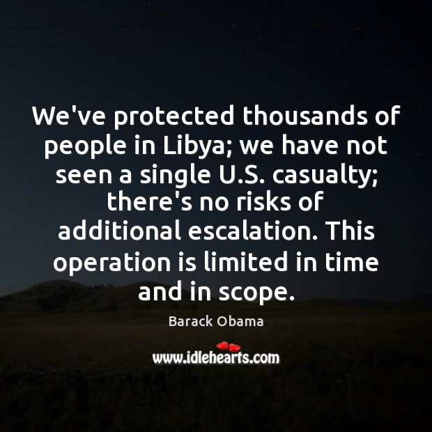 We’ve protected thousands of people in Libya; we have not seen a Barack Obama Picture Quote
