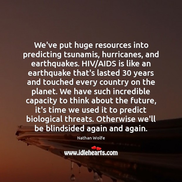 We’ve put huge resources into predicting tsunamis, hurricanes, and earthquakes. HIV/AIDS Nathan Wolfe Picture Quote
