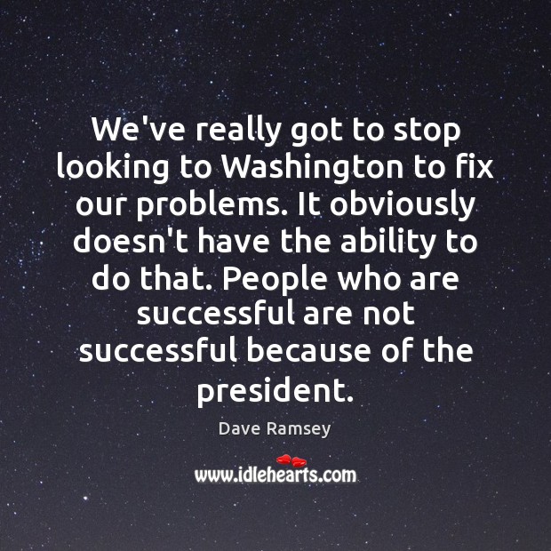 We’ve really got to stop looking to Washington to fix our problems. Dave Ramsey Picture Quote