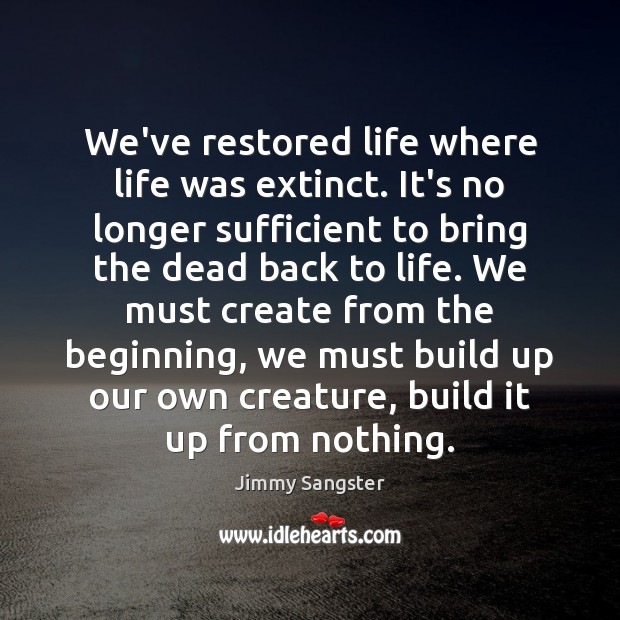 We’ve restored life where life was extinct. It’s no longer sufficient to Jimmy Sangster Picture Quote