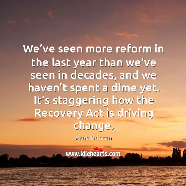We’ve seen more reform in the last year than we’ve seen in decades Arne Duncan Picture Quote
