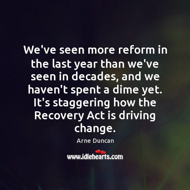 We’ve seen more reform in the last year than we’ve seen in Arne Duncan Picture Quote