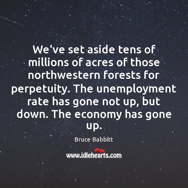 We’ve set aside tens of millions of acres of those northwestern forests Economy Quotes Image