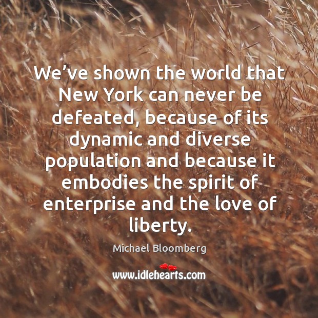 We’ve shown the world that new york can never be defeated Michael Bloomberg Picture Quote