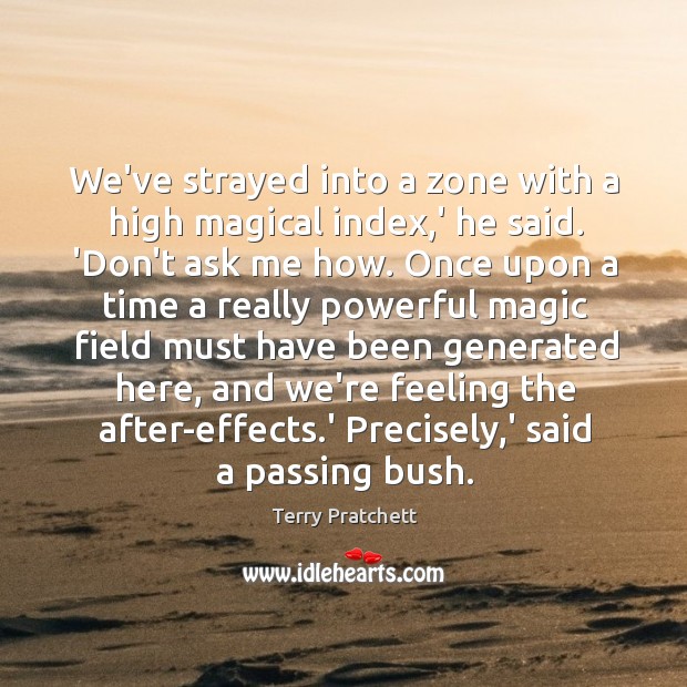 We’ve strayed into a zone with a high magical index,’ he Terry Pratchett Picture Quote