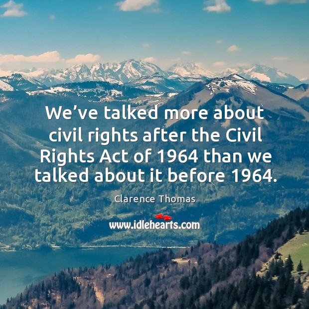 We’ve talked more about civil rights after the civil rights act of 1964 than we talked about it before 1964. Image