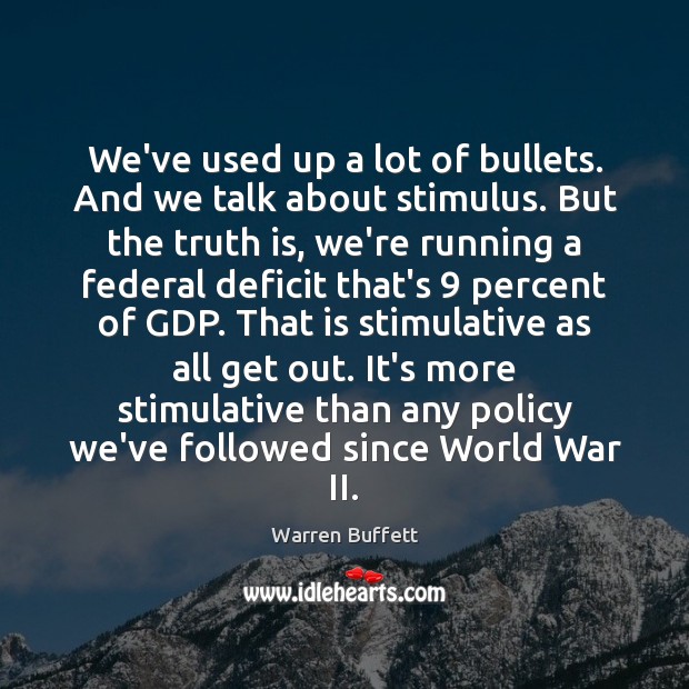 We’ve used up a lot of bullets. And we talk about stimulus. Image