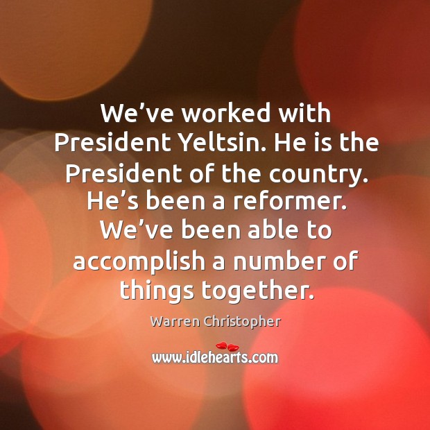 We’ve worked with president yeltsin. Image