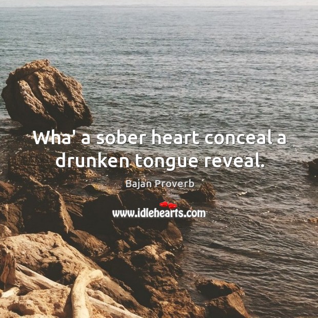 Wha’ a sober heart conceal a drunken tongue reveal. Image