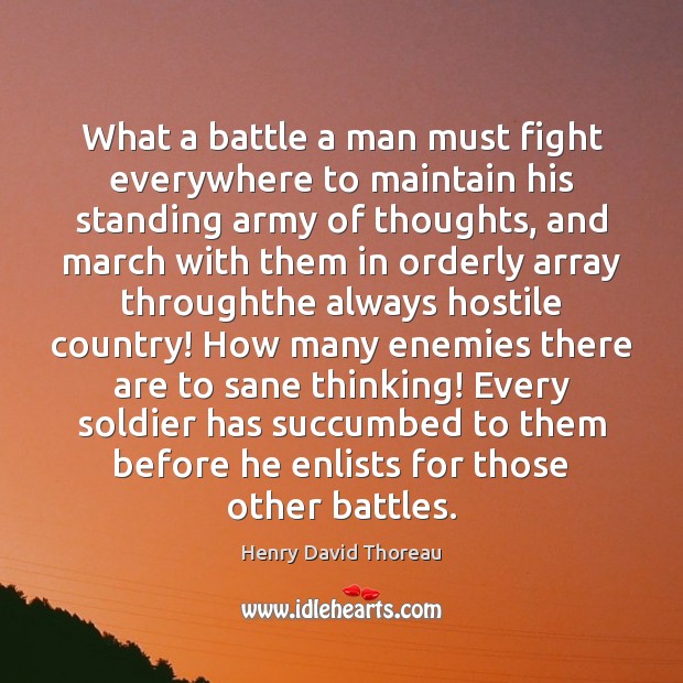 What a battle a man must fight everywhere to maintain his standing Henry David Thoreau Picture Quote