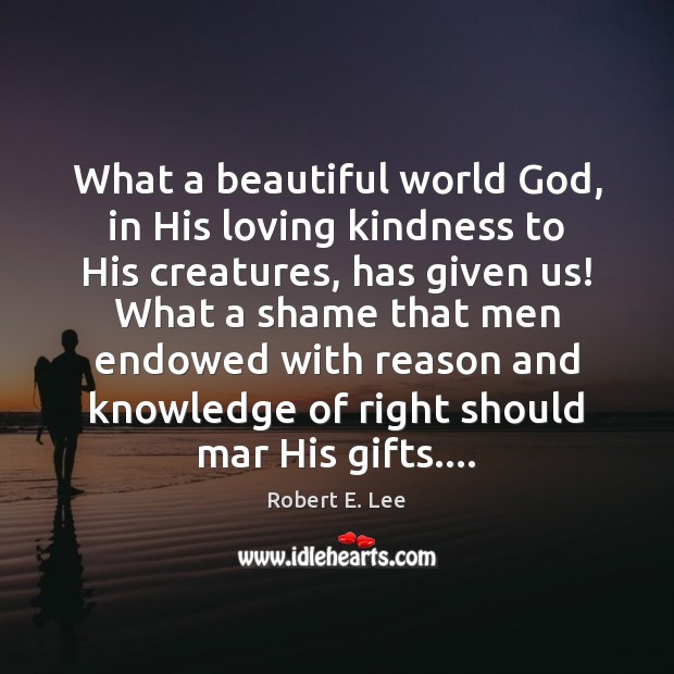 What a beautiful world God, in His loving kindness to His creatures, Robert E. Lee Picture Quote