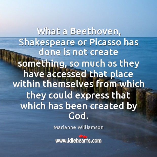 What a Beethoven, Shakespeare or Picasso has done is not create something, Image