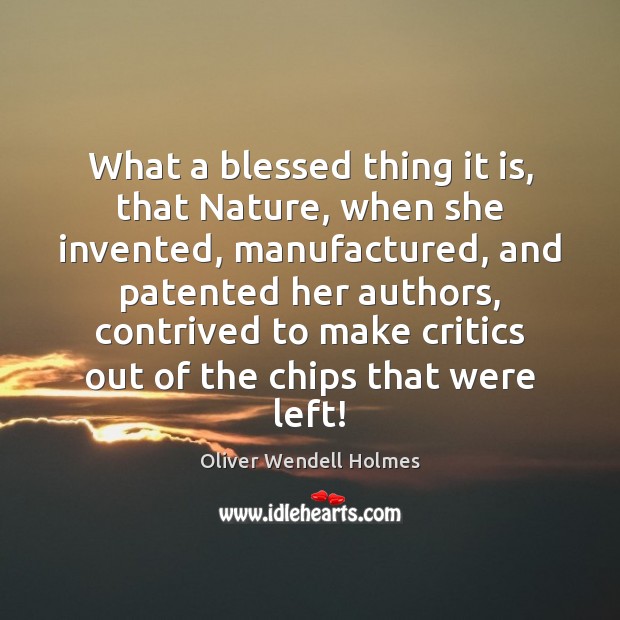 What a blessed thing it is, that Nature, when she invented, manufactured, Oliver Wendell Holmes Picture Quote