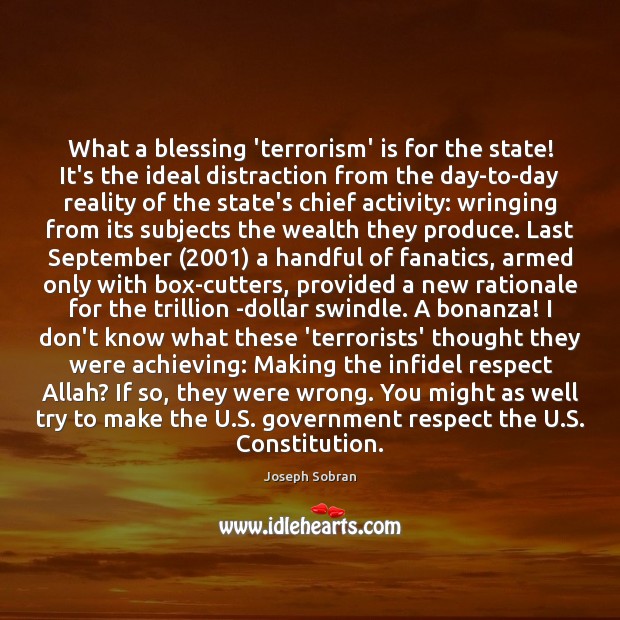 What a blessing ‘terrorism’ is for the state! It’s the ideal distraction Joseph Sobran Picture Quote