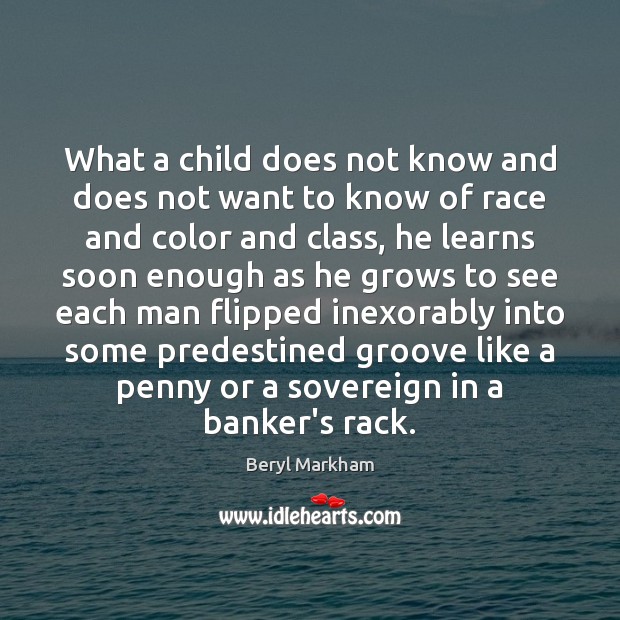 What a child does not know and does not want to know Beryl Markham Picture Quote