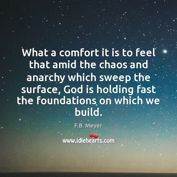 What a comfort it is to feel that amid the chaos and F.B. Meyer Picture Quote