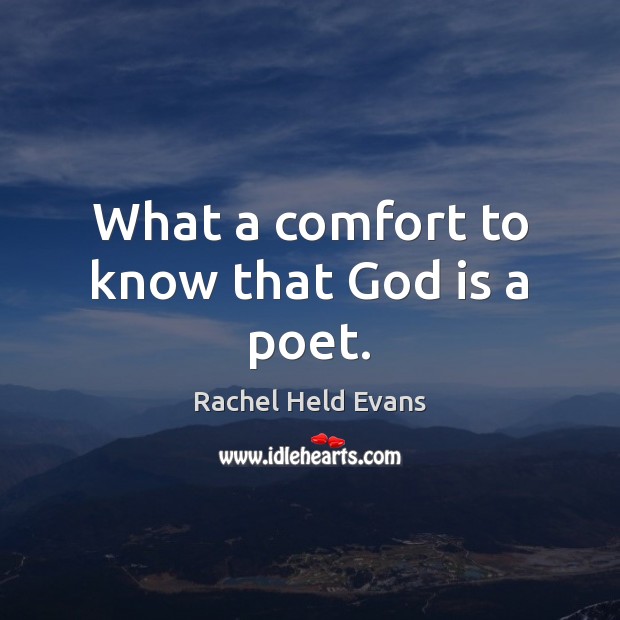 What a comfort to know that God is a poet. Rachel Held Evans Picture Quote
