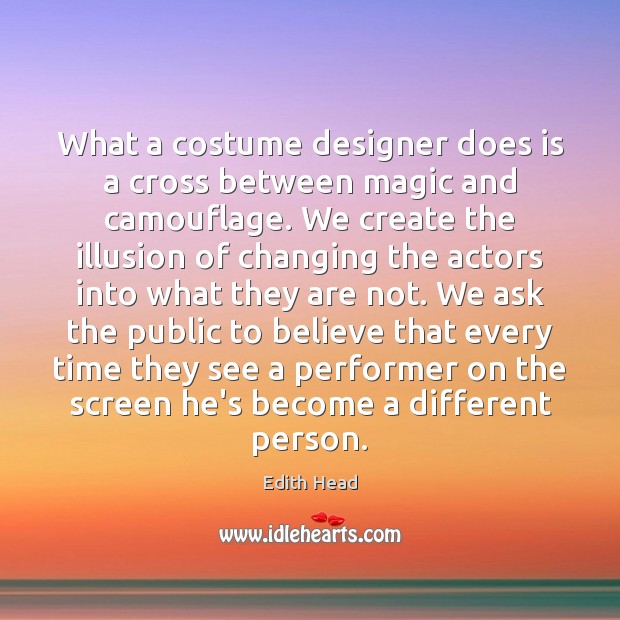 What a costume designer does is a cross between magic and camouflage. Edith Head Picture Quote