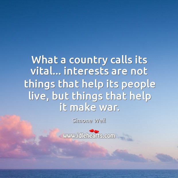 What a country calls its vital… interests are not things that help Simone Weil Picture Quote