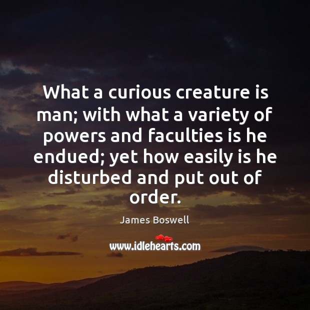 What a curious creature is man; with what a variety of powers James Boswell Picture Quote