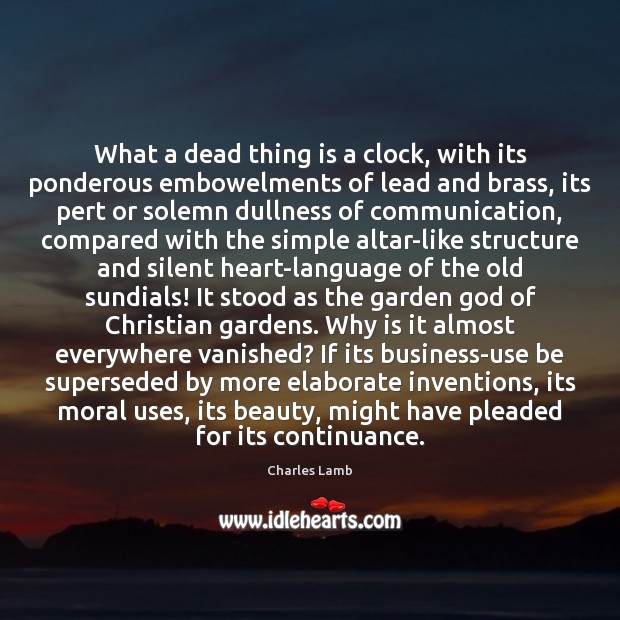 What a dead thing is a clock, with its ponderous embowelments of Charles Lamb Picture Quote