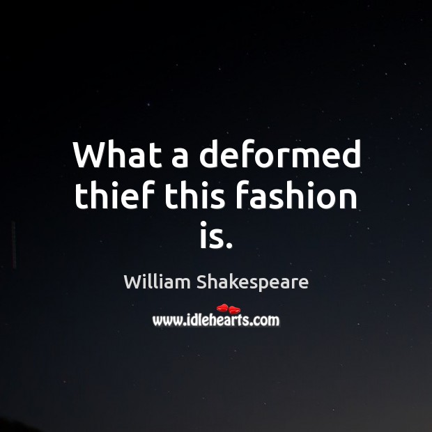 What a deformed thief this fashion is. William Shakespeare Picture Quote