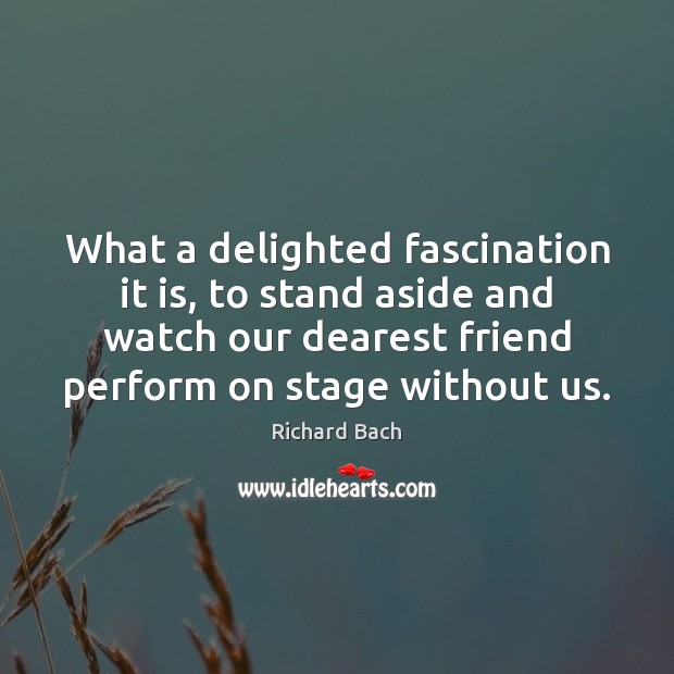 What a delighted fascination it is, to stand aside and watch our Richard Bach Picture Quote