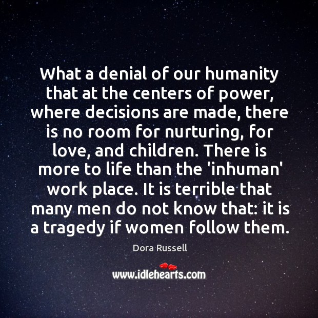 What a denial of our humanity that at the centers of power, Dora Russell Picture Quote